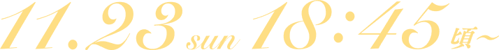 11.23 sun 18:45頃〜